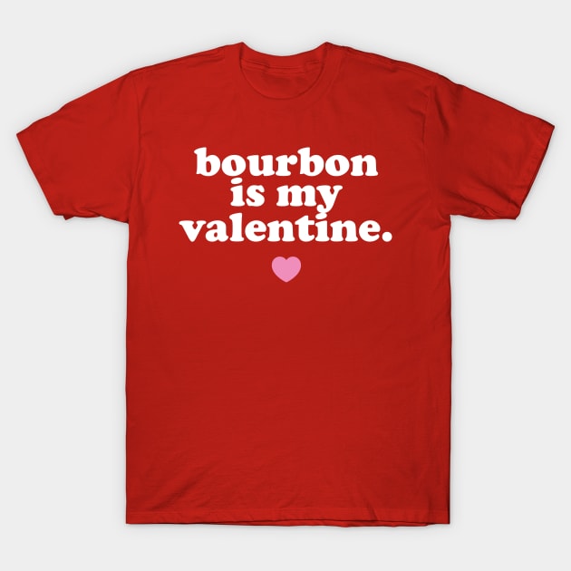 Bourbon Is My Valentine. T-Shirt by PodDesignShop